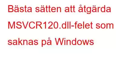 Bästa sätten att åtgärda MSVCR120.dll-felet som saknas på Windows