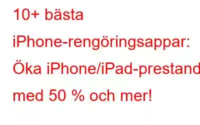 10+ bästa iPhone-rengöringsappar: Öka iPhone/iPad-prestanda med 50 % och mer!