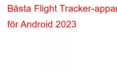 Bästa Flight Tracker-appar för Android 2023