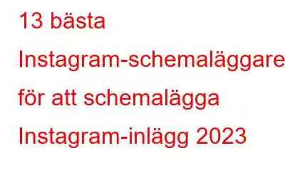 13 bästa Instagram-schemaläggare för att schemalägga Instagram-inlägg 2023