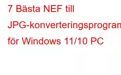 7 Bästa NEF till JPG-konverteringsprogramvara för Windows 11/10 PC