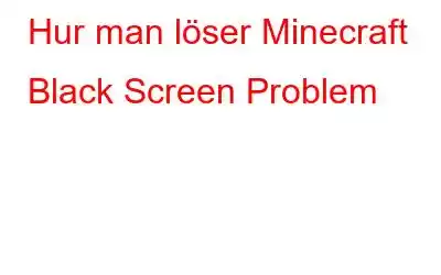 Hur man löser Minecraft Black Screen Problem