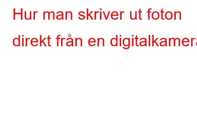 Hur man skriver ut foton direkt från en digitalkamera