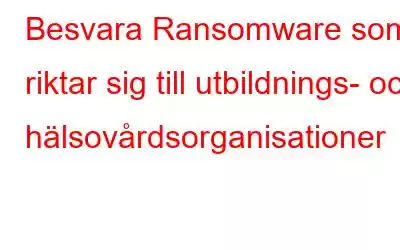 Besvara Ransomware som riktar sig till utbildnings- och hälsovårdsorganisationer