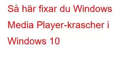 Så här fixar du Windows Media Player-krascher i Windows 10