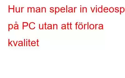 Hur man spelar in videospel på PC utan att förlora kvalitet