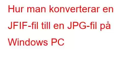 Hur man konverterar en JFIF-fil till en JPG-fil på Windows PC