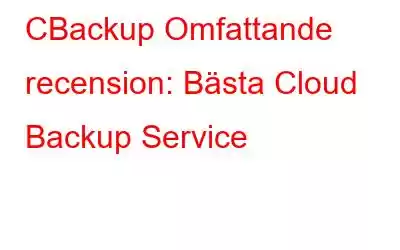 CBackup Omfattande recension: Bästa Cloud Backup Service