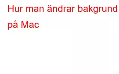 Hur man ändrar bakgrund på Mac