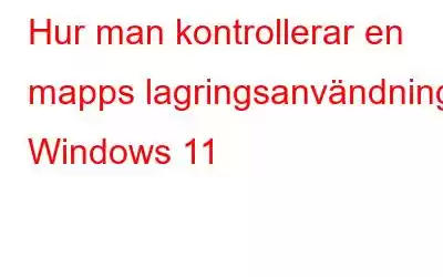 Hur man kontrollerar en mapps lagringsanvändning i Windows 11