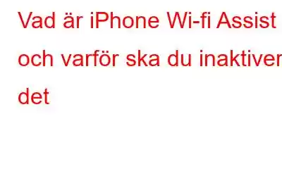 Vad är iPhone Wi-fi Assist och varför ska du inaktivera det