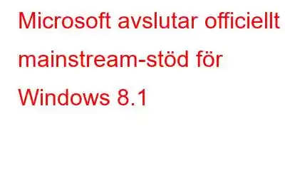 Microsoft avslutar officiellt mainstream-stöd för Windows 8.1