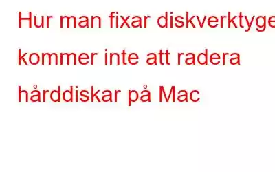 Hur man fixar diskverktyget kommer inte att radera hårddiskar på Mac