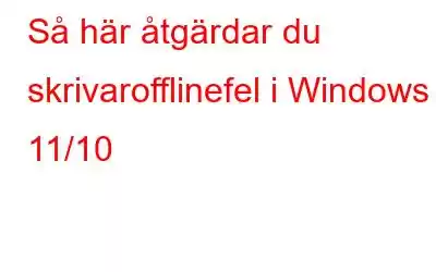 Så här åtgärdar du skrivarofflinefel i Windows 11/10