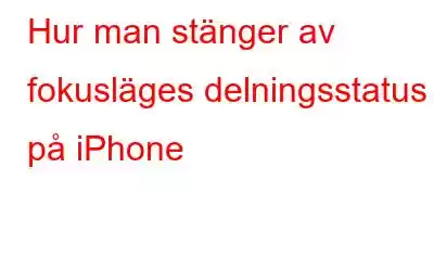 Hur man stänger av fokusläges delningsstatus på iPhone