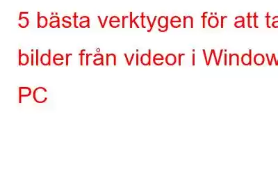 5 bästa verktygen för att ta bilder från videor i Windows PC