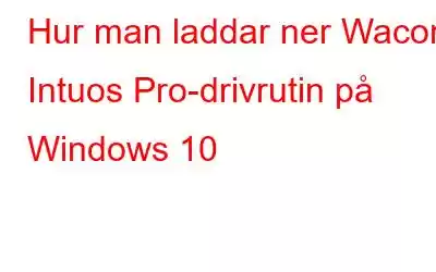 Hur man laddar ner Wacom Intuos Pro-drivrutin på Windows 10