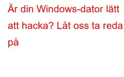 Är din Windows-dator lätt att hacka? Låt oss ta reda på