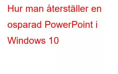 Hur man återställer en osparad PowerPoint i Windows 10