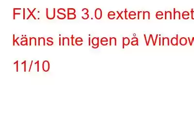 FIX: USB 3.0 extern enhet känns inte igen på Windows 11/10