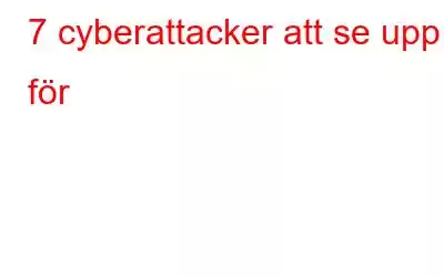 7 cyberattacker att se upp för