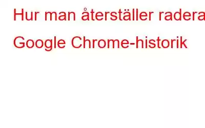 Hur man återställer raderad Google Chrome-historik