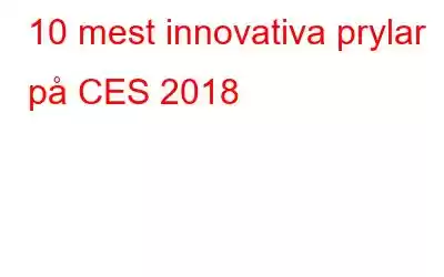 10 mest innovativa prylar på CES 2018