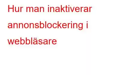 Hur man inaktiverar annonsblockering i webbläsare