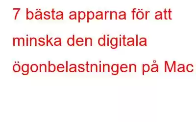 7 bästa apparna för att minska den digitala ögonbelastningen på Mac