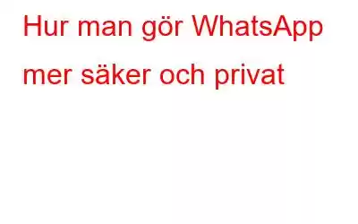 Hur man gör WhatsApp mer säker och privat