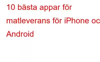 10 bästa appar för matleverans för iPhone och Android