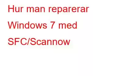 Hur man reparerar Windows 7 med SFC/Scannow