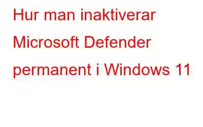 Hur man inaktiverar Microsoft Defender permanent i Windows 11