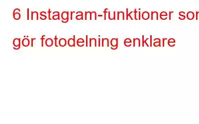 6 Instagram-funktioner som gör fotodelning enklare