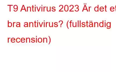 T9 Antivirus 2023 Är det ett bra antivirus? (fullständig recension)