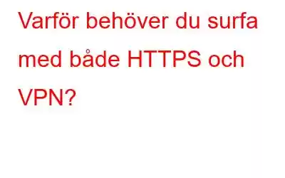 Varför behöver du surfa med både HTTPS och VPN?