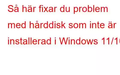 Så här fixar du problem med hårddisk som inte är installerad i Windows 11/10