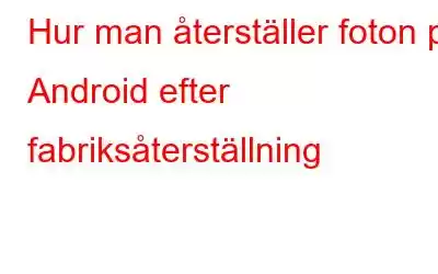 Hur man återställer foton på Android efter fabriksåterställning