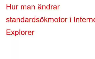 Hur man ändrar standardsökmotor i Internet Explorer