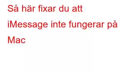 Så här fixar du att iMessage inte fungerar på Mac