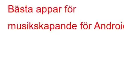 Bästa appar för musikskapande för Android