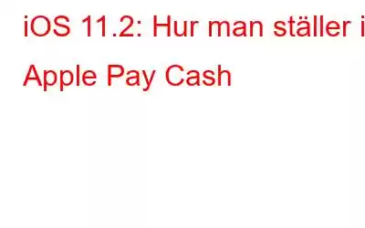 iOS 11.2: Hur man ställer in Apple Pay Cash