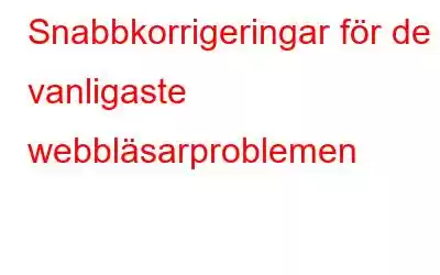 Snabbkorrigeringar för de 4 vanligaste webbläsarproblemen