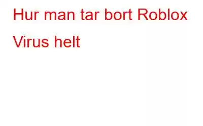 Hur man tar bort Roblox Virus helt