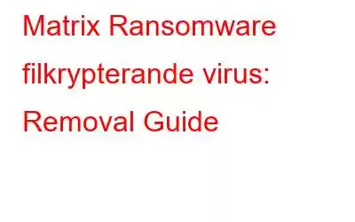 Matrix Ransomware filkrypterande virus: Removal Guide