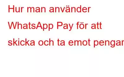 Hur man använder WhatsApp Pay för att skicka och ta emot pengar