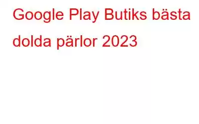 Google Play Butiks bästa dolda pärlor 2023