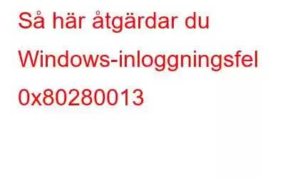 Så här åtgärdar du Windows-inloggningsfel 0x80280013