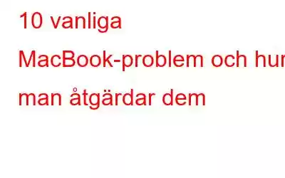 10 vanliga MacBook-problem och hur man åtgärdar dem