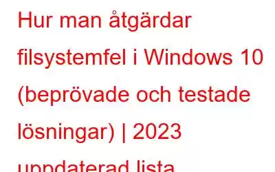 Hur man åtgärdar filsystemfel i Windows 10 (beprövade och testade lösningar) | 2023 uppdaterad lista